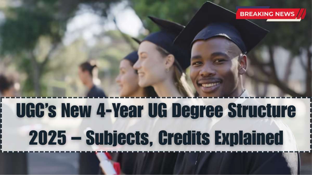 UGC’s New 4-Year UG Degree Structure 2025 – Subjects, Credits Explained