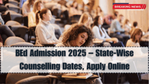 BEd Admission 2025 – State-Wise Counselling Dates, Apply Online
