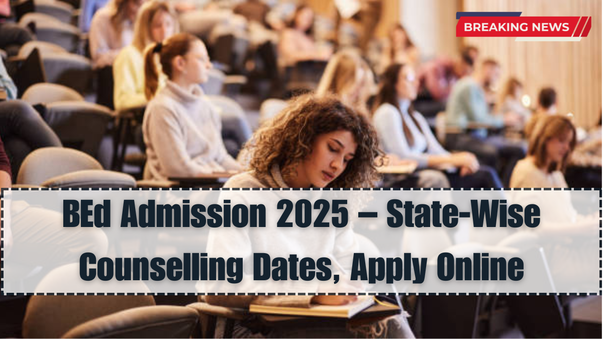 BEd Admission 2025 – State-Wise Counselling Dates, Apply Online