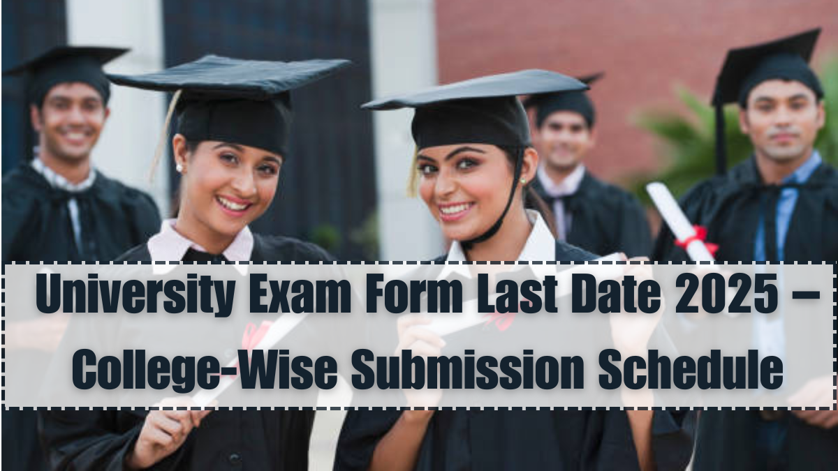 University Exam Form Last Date 2025 – College-Wise Submission Schedule