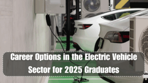Career Options in the Electric Vehicle Sector for 2025 Graduates