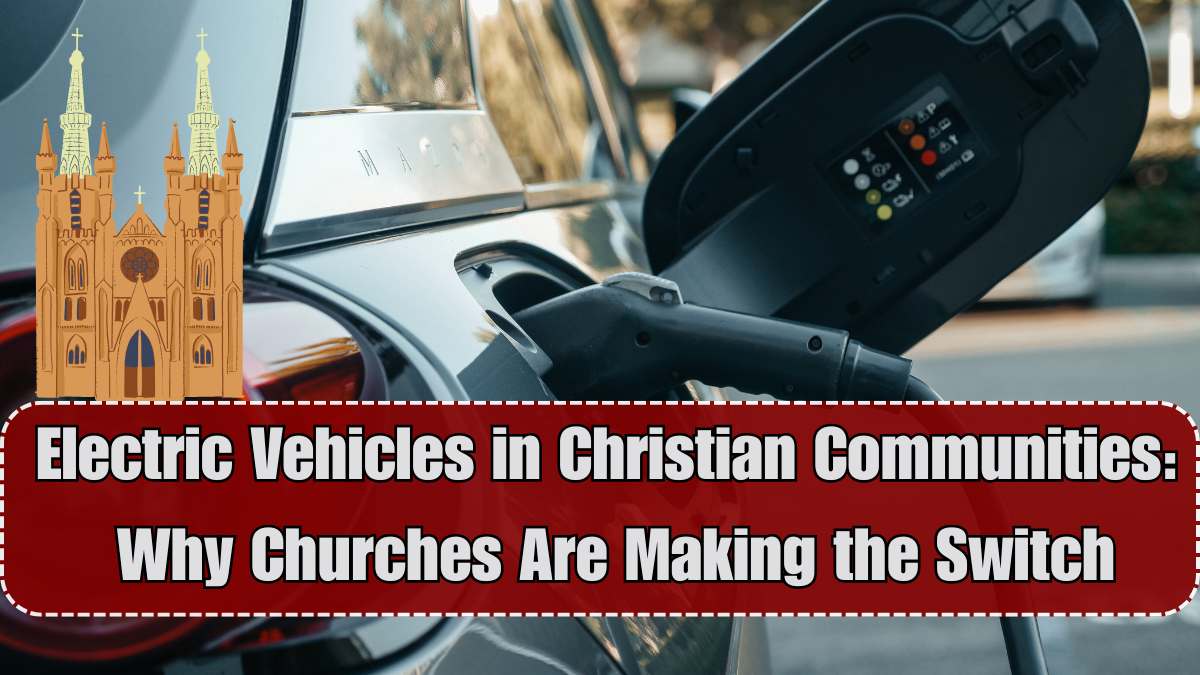 Electric Vehicles in Christian Communities 2025: Why Churches Are Making the Switch