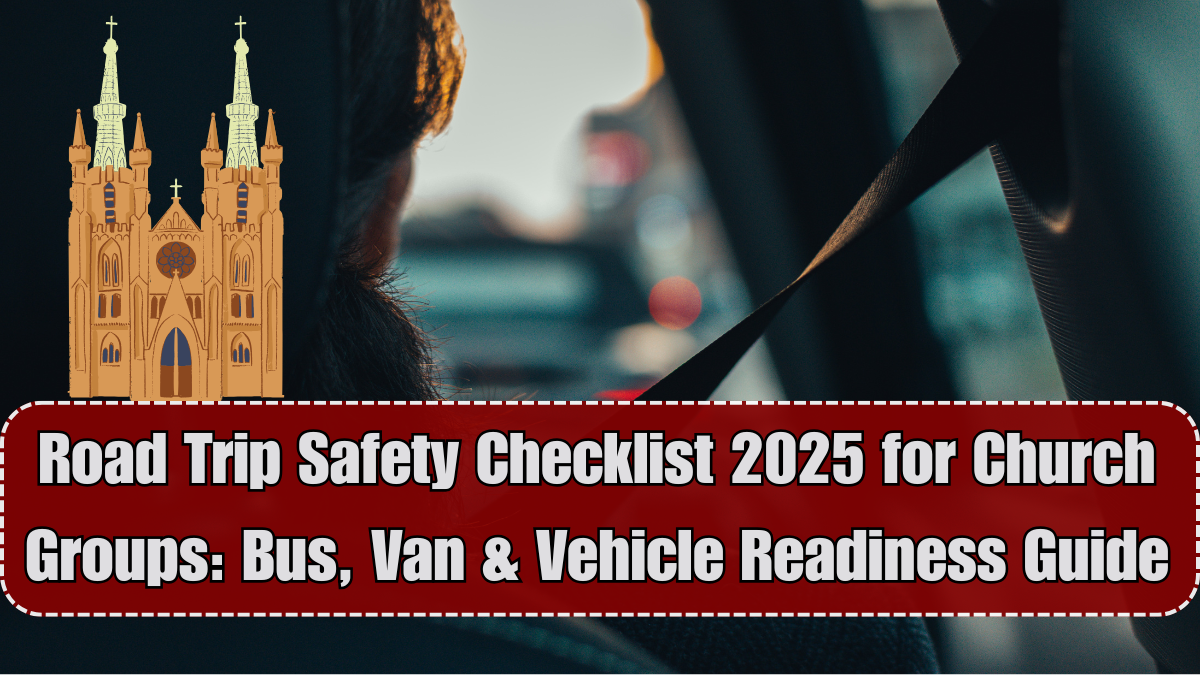 Road Trip Safety Checklist 2025 for Church Groups: Bus, Van & Vehicle Readiness Guide