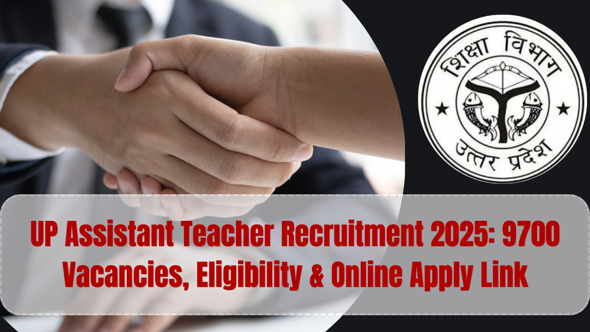 UP Assistant Teacher Recruitment 2025: 9700 Vacancies, Eligibility & Online Apply Link