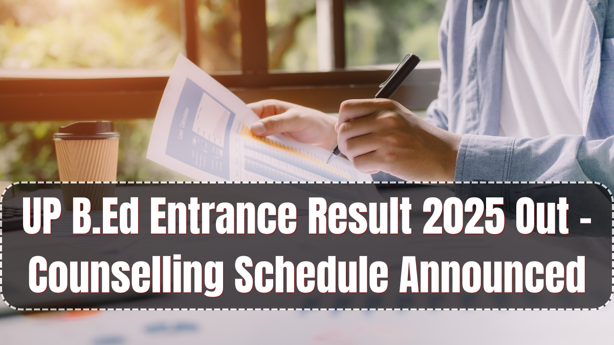 UP B.Ed Entrance Result 2025 Out – Counselling Schedule Announced