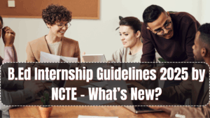 B.Ed Internship Guidelines 2025 by NCTE – What’s New?