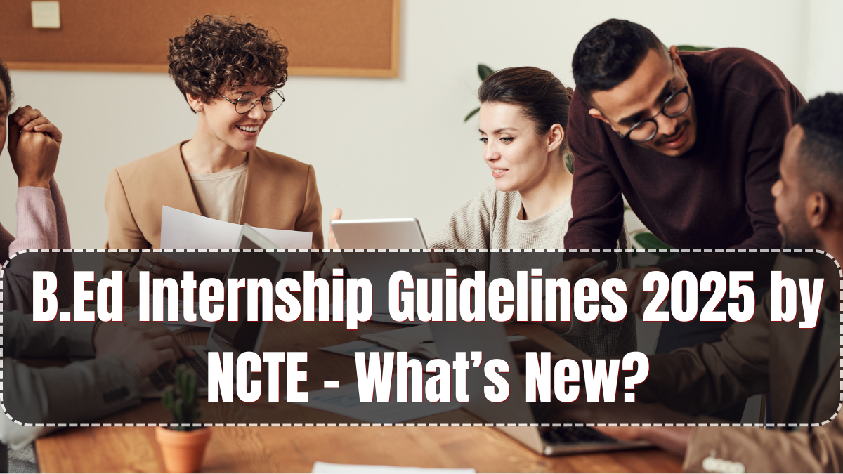 B.Ed Internship Guidelines 2025 by NCTE – What’s New?