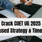 How to Crack CUET UG 2025 – NCERT-Focused Strategy & Time Plan