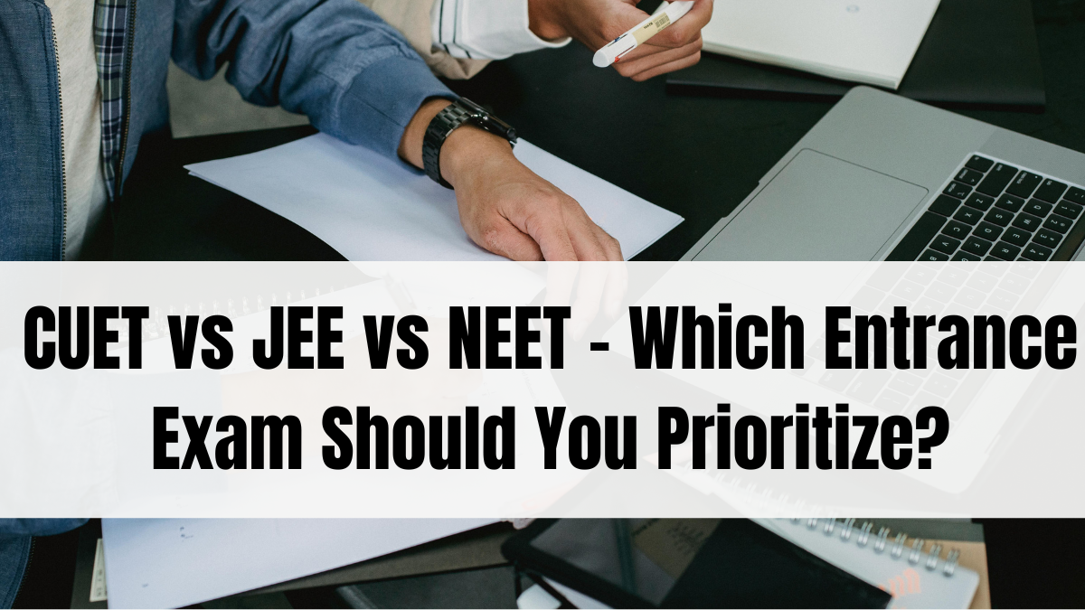 CUET vs JEE vs NEET – Which Entrance Exam Should You Prioritize?