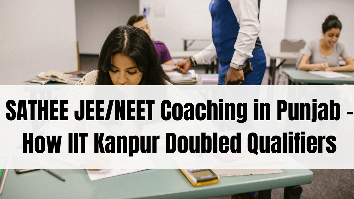SATHEE JEE/NEET Coaching in Punjab – How IIT Kanpur Doubled Qualifiers