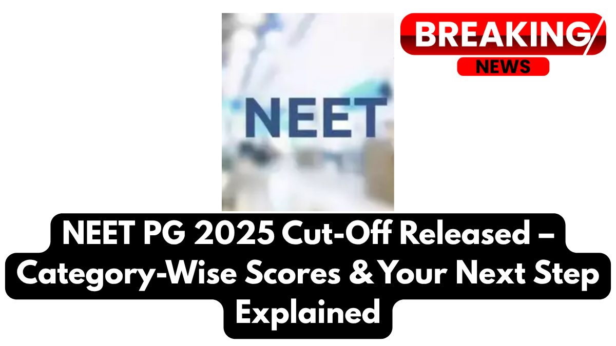 NEET PG 2025 Cut-Off Released – Category-Wise Scores & Your Next Step Explained