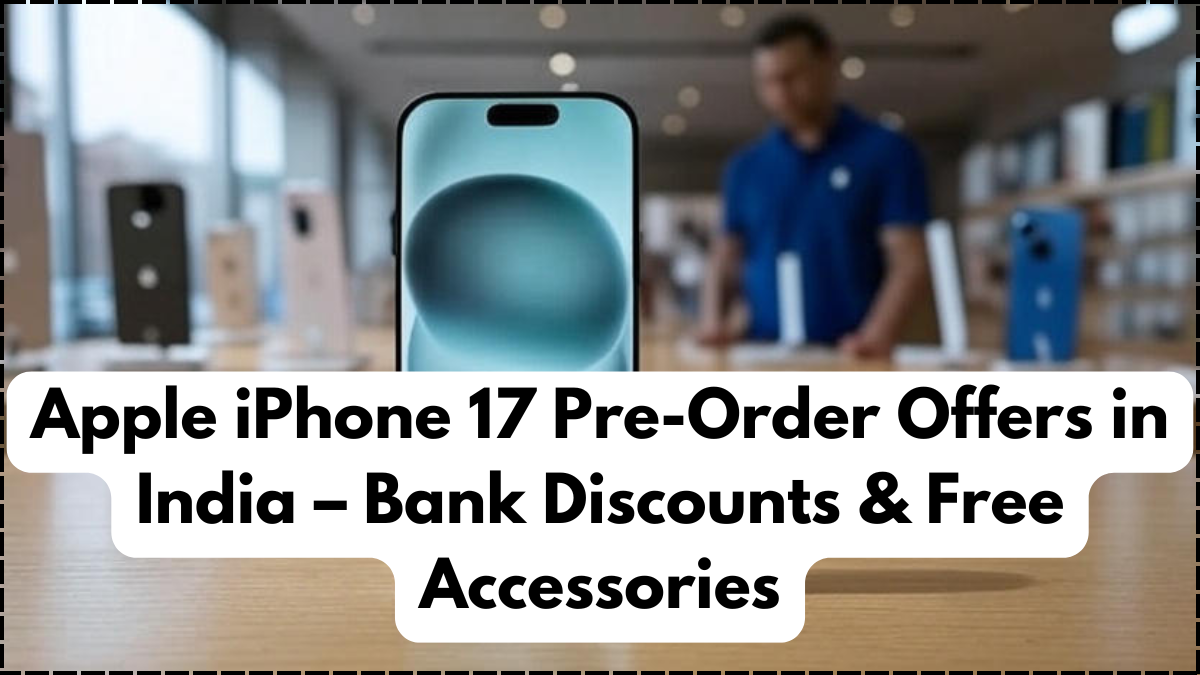 Apple iPhone 17 Pre-Order Offers in India – Bank Discounts & Free Accessories