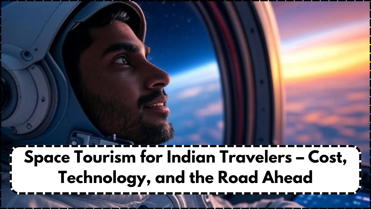 Space Tourism for Indian Travelers – Cost, Technology, and the Road Ahead