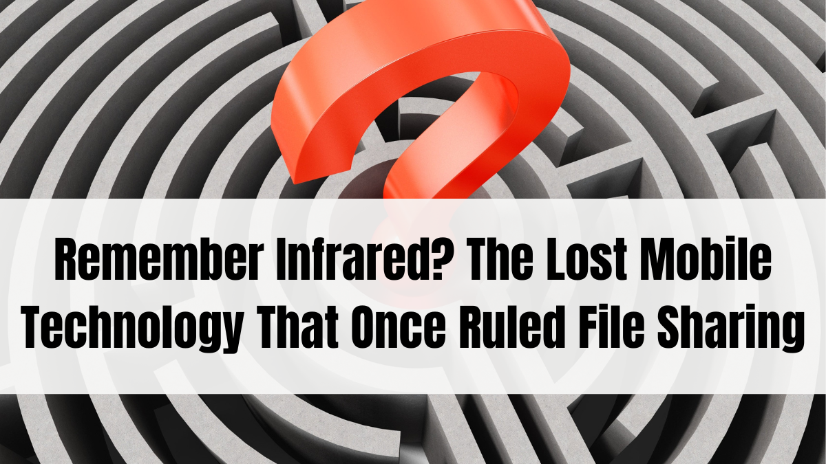 Remember Infrared? The Lost Mobile Technology That Once Ruled File Sharing