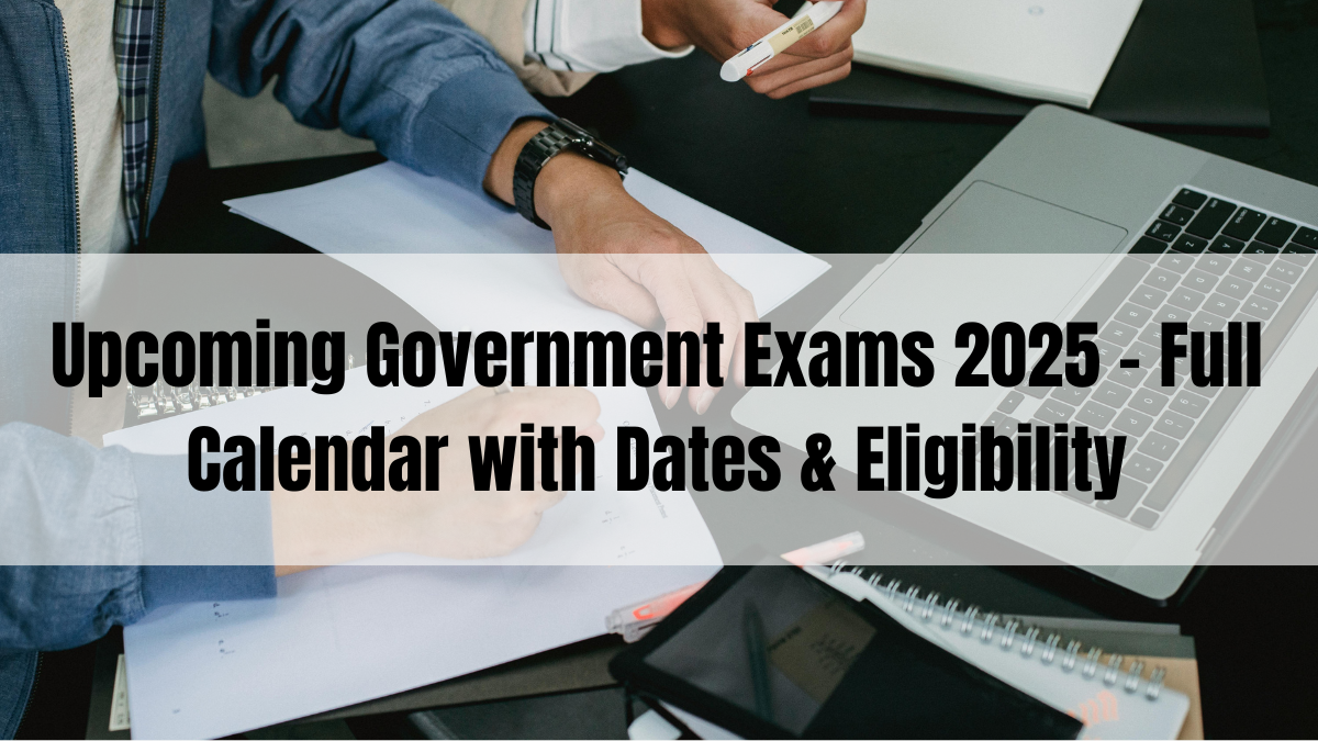 Upcoming Government Exams 2025 – Full Calendar with Dates & Eligibility