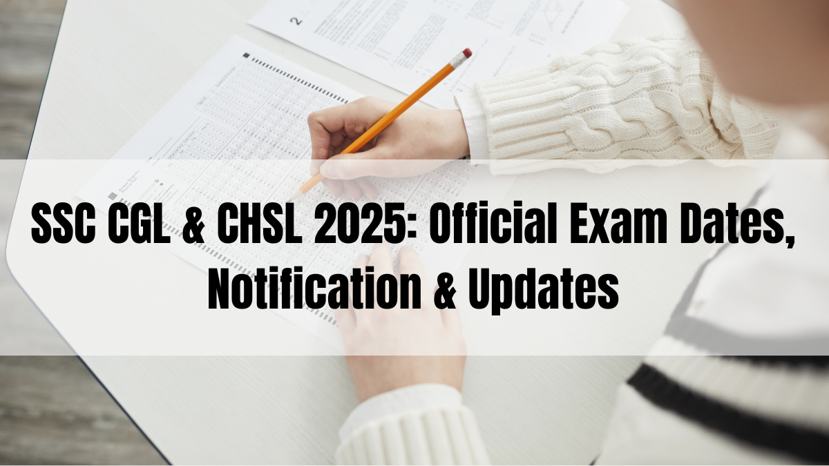 SSC CGL & CHSL 2025: Official Exam Dates, Notification & Updates