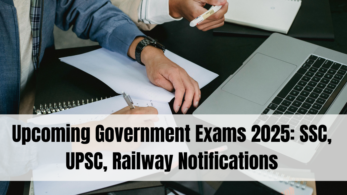 Upcoming Government Exams 2025: SSC, UPSC, Railway Notifications