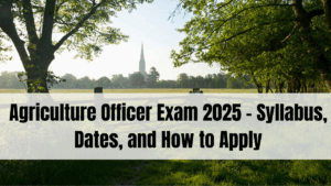 Agriculture Officer Exam 2025 – Syllabus, Dates, and How to Apply