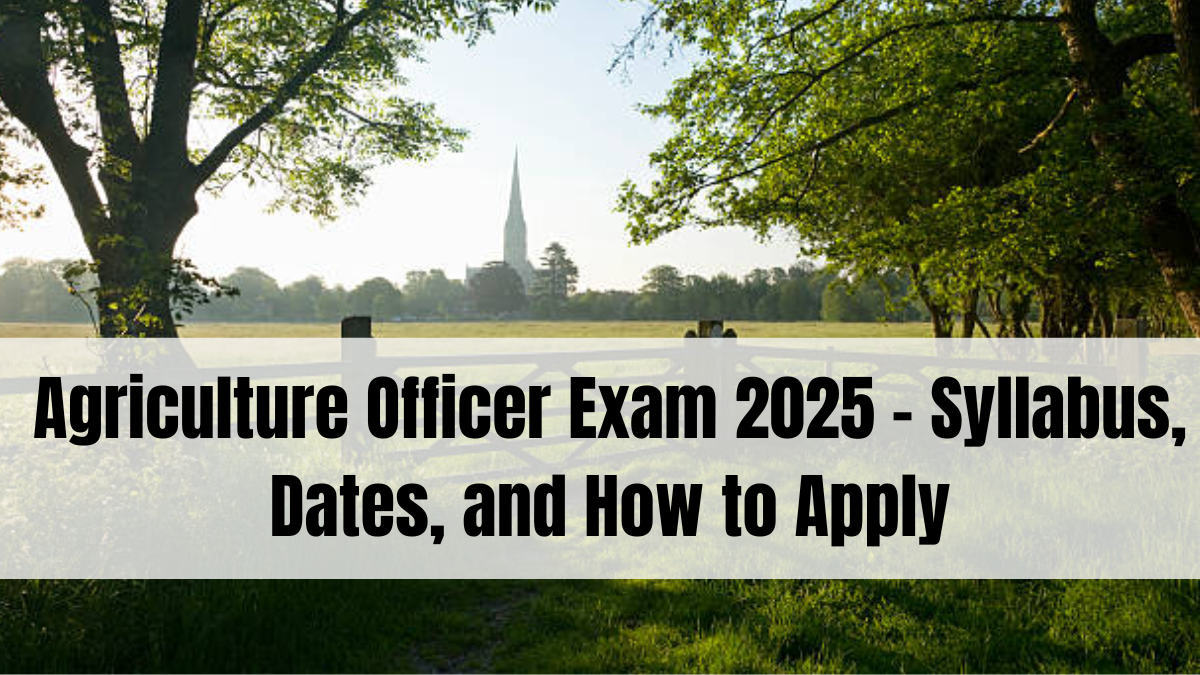 Agriculture Officer Exam 2025 – Syllabus, Dates, and How to Apply