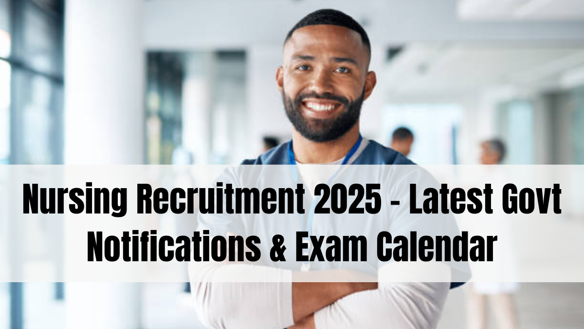 Nursing Recruitment 2025 – Latest Govt Notifications & Exam Calendar