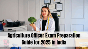 Agriculture Officer Exam Preparation Guide for 2025 in India