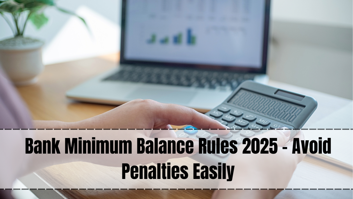 Bank Minimum Balance Rules 2025 – Latest Requirements for All Accounts