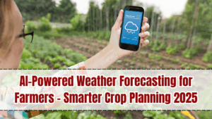 AI-Powered Weather Forecasting for Farmers – Smarter Crop Planning 2025