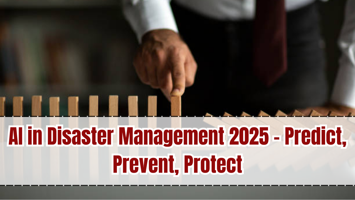 AI in Disaster Management 2025 – Predict, Prevent, Protect