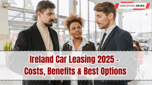Ireland Car Leasing 2025 – Costs, Benefits & Best Options