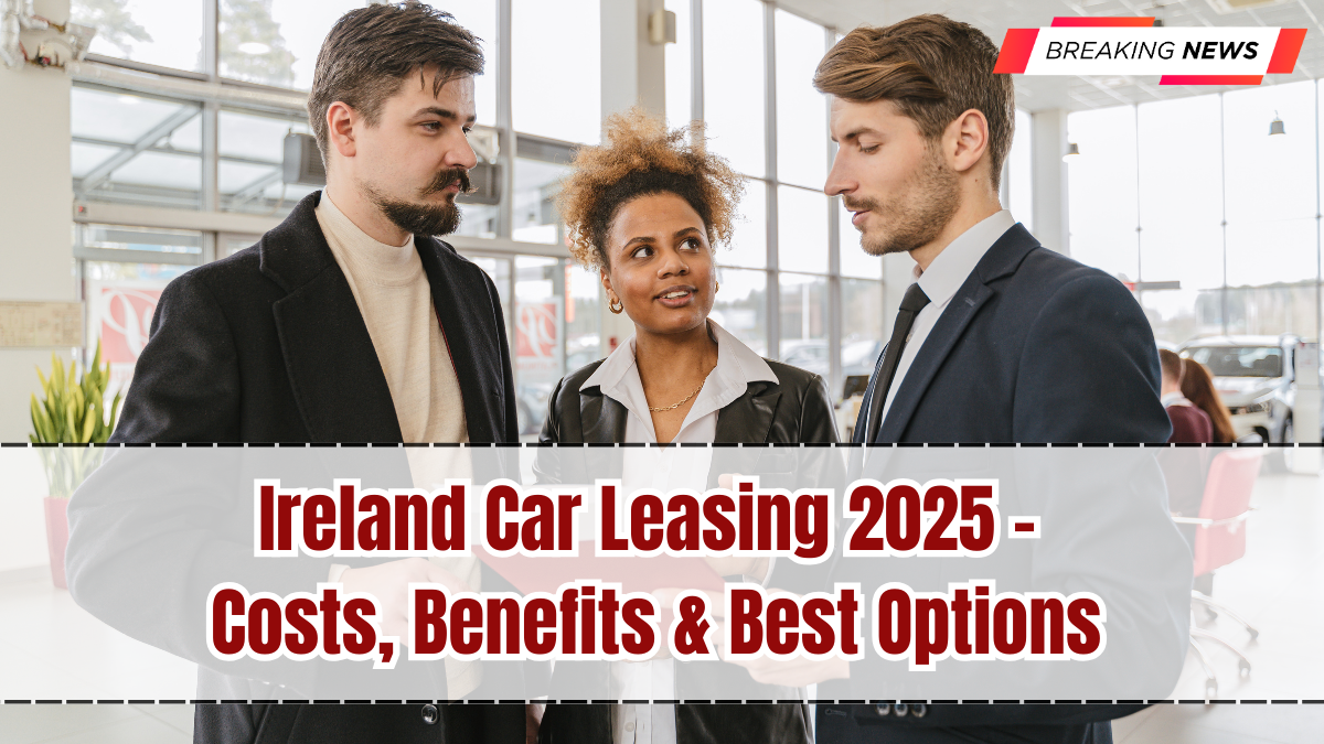 Ireland Car Leasing 2025 – Costs, Benefits & Best Options