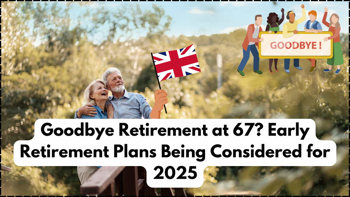 Goodbye Retirement at 67? Early Retirement Plans Being Considered for 2025