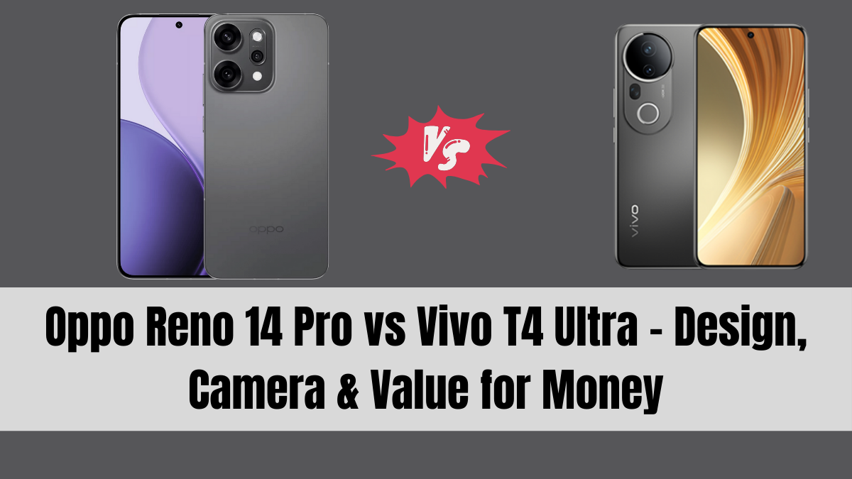 Oppo Reno 14 Pro vs Vivo T4 Ultra – Design, Camera & Value for Money
