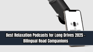 Best Relaxation Podcasts for Long Drives 2025 – Bilingual Road Companions