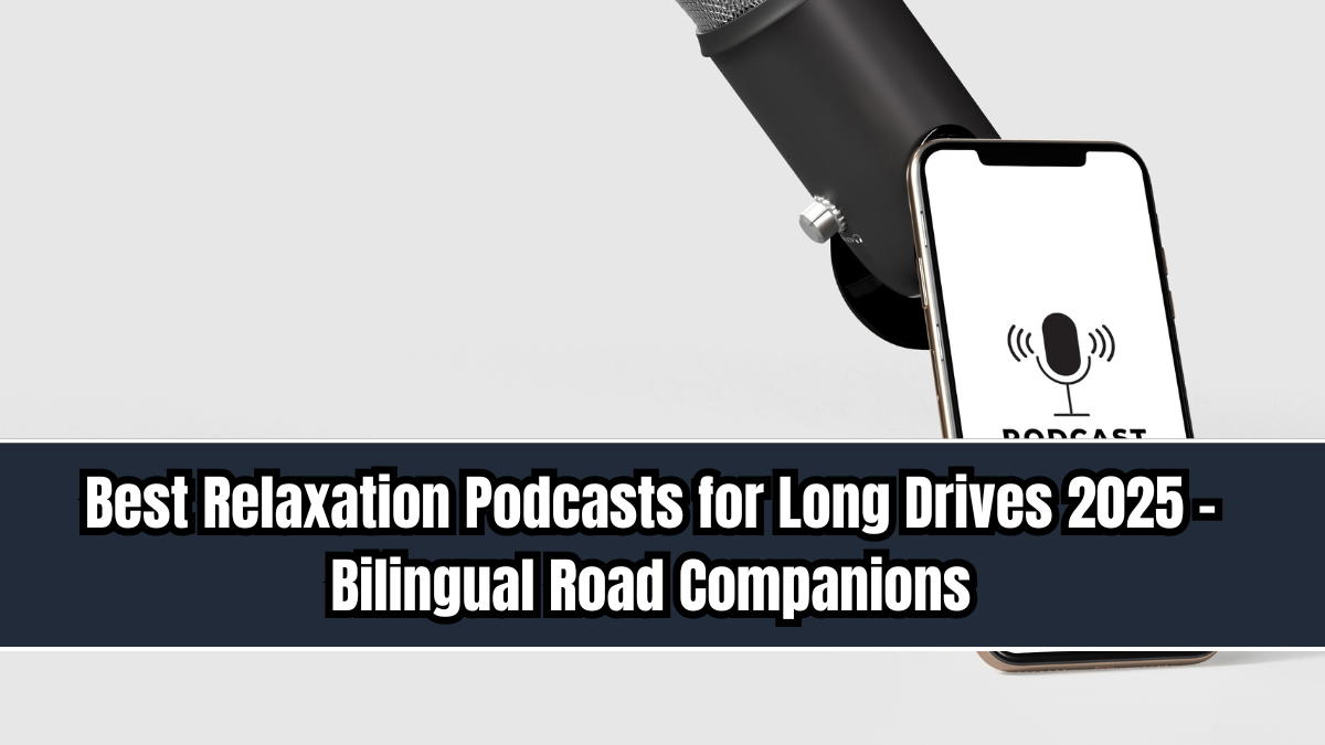 Best Relaxation Podcasts for Long Drives 2025 – Bilingual Road Companions