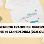Top 10 Trending Franchise Opportunities Under ₹5 Lakh in India (2025 Guide)