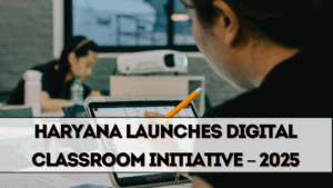 Haryana Launches Digital Classroom Initiative – 2025
