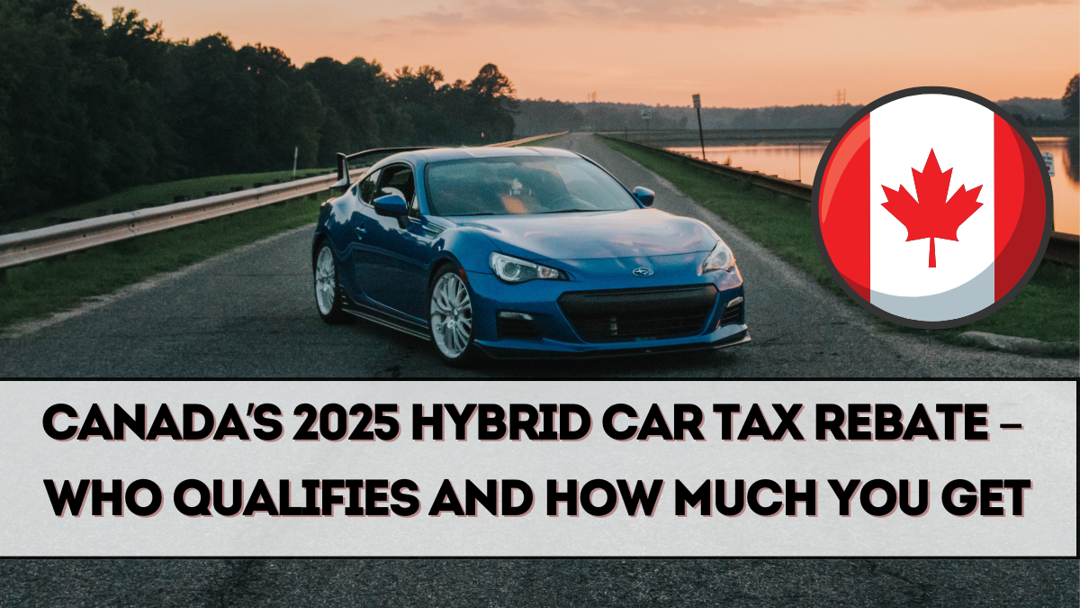 Canada’s 2025 Hybrid Car Tax Rebate – Who Qualifies and How Much You Get